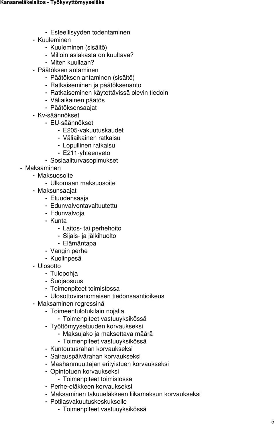 EU-säännökset - E205-vakuutuskaudet - Väliaikainen ratkaisu - Lopullinen ratkaisu - E211-yhteenveto - Sosiaaliturvasopimukset - Maksaminen - Maksuosoite - Ulkomaan maksuosoite - Maksunsaajat -