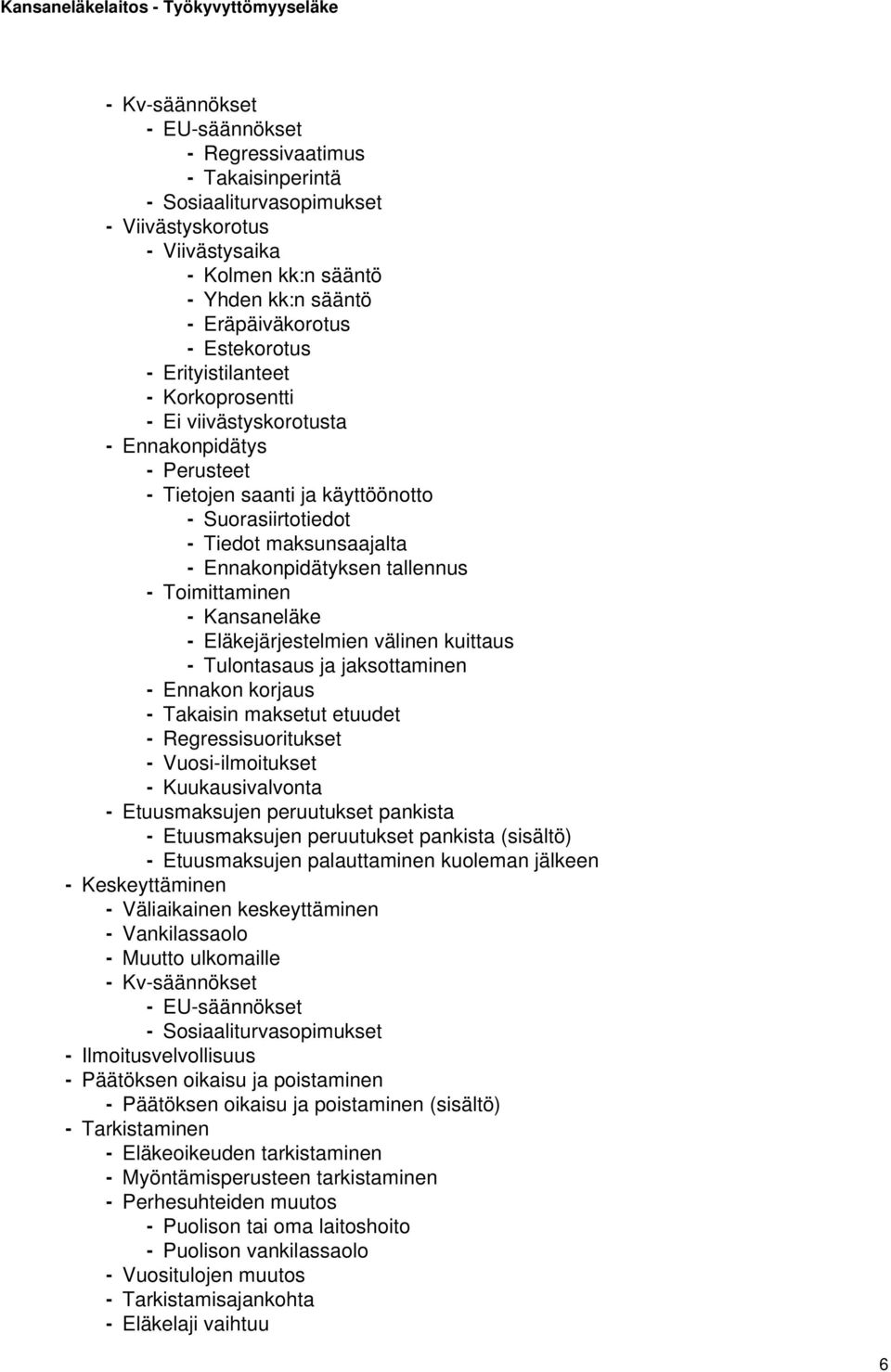 tallennus - Toimittaminen - Kansaneläke - Eläkejärjestelmien välinen kuittaus - Tulontasaus ja jaksottaminen - Ennakon korjaus - Takaisin maksetut etuudet - Regressisuoritukset - Vuosi-ilmoitukset -