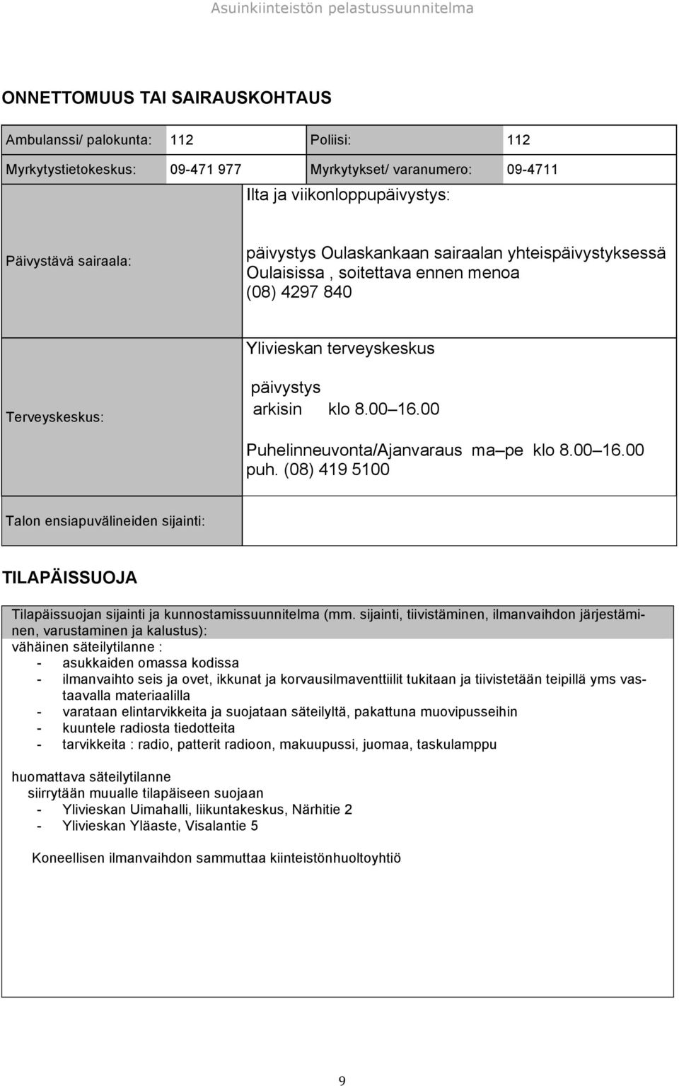 00 Puhelinneuvonta/Ajanvaraus ma pe klo 8.00 16.00 puh. (08) 419 5100 Talon ensiapuvälineiden sijainti: TILAPÄISSUOJA Tilapäissuojan sijainti ja kunnostamissuunnitelma (mm.