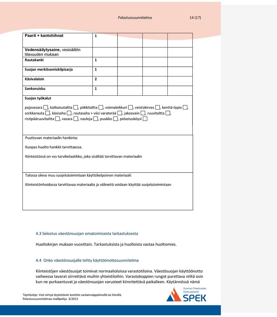 puukko, pelastusköysi Puuttuvan materiaalin hankinta: Kuopas huolto hankkii tarvittaessa.