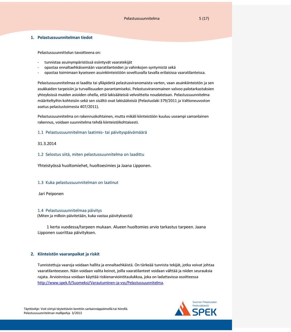opastaa toimimaan kyseiseen asuinkiinteistöön soveltuvalla tavalla erilaisissa vaaratilanteissa.