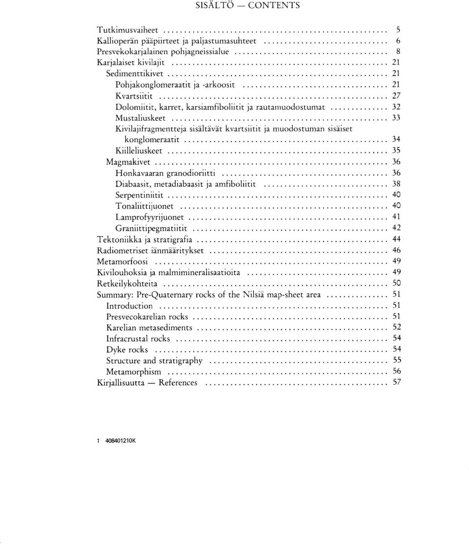 Magmakivet 36 Honkavaaran granodioriitti 36 Diabaasit, metadiabaasit ja amfiboliitit 38 Serpentiniitit 40 Tonaliittijuonet 40 Lamprofyyrijuonet 41 Graniittipegmatiitit 42 Tektoniikkaja stratigrafia