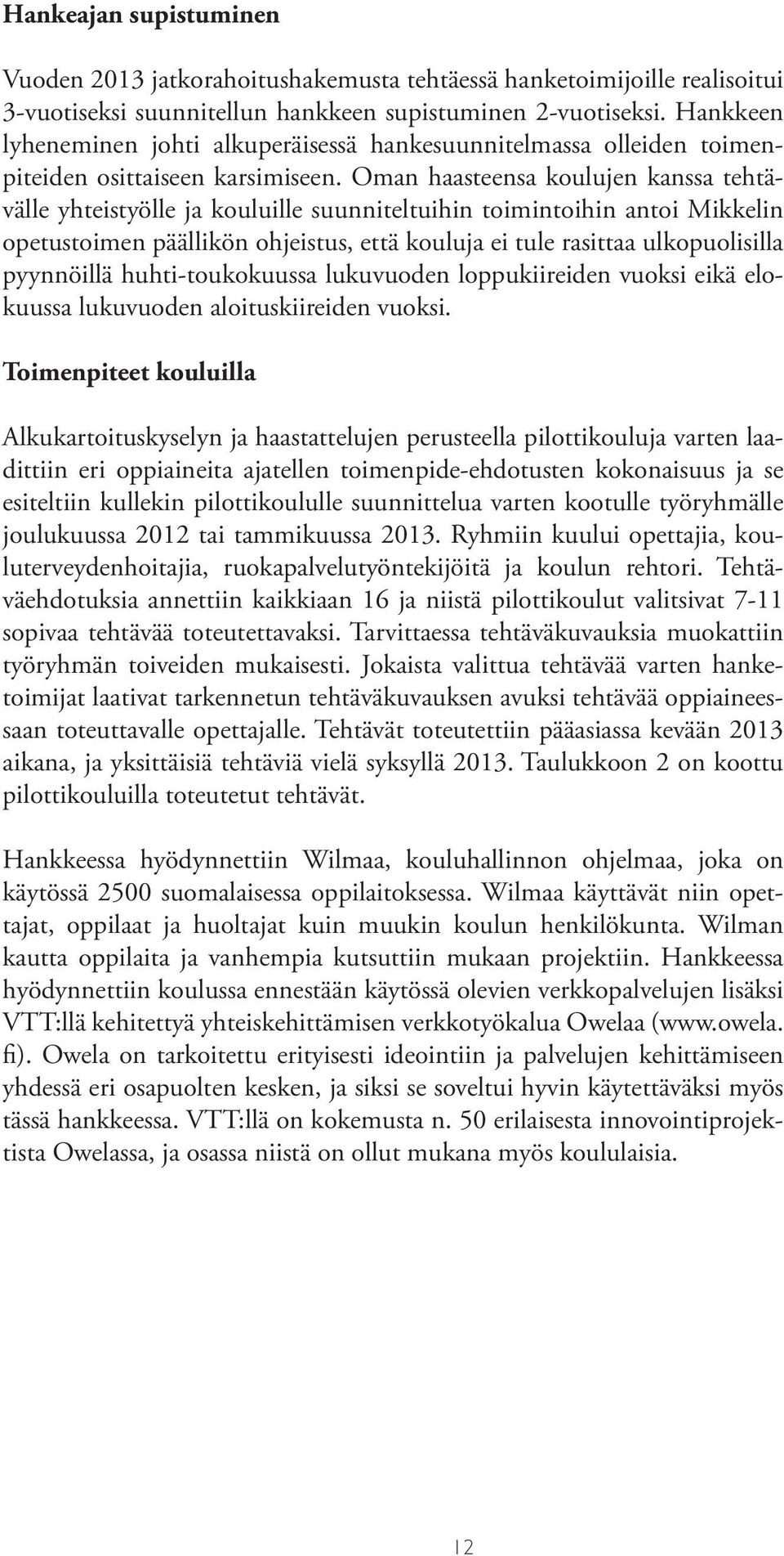 Oman haasteensa koulujen kanssa tehtävälle yhteistyölle ja kouluille suunniteltuihin toimintoihin antoi Mikkelin opetustoimen päällikön ohjeistus, että kouluja ei tule rasittaa ulkopuolisilla