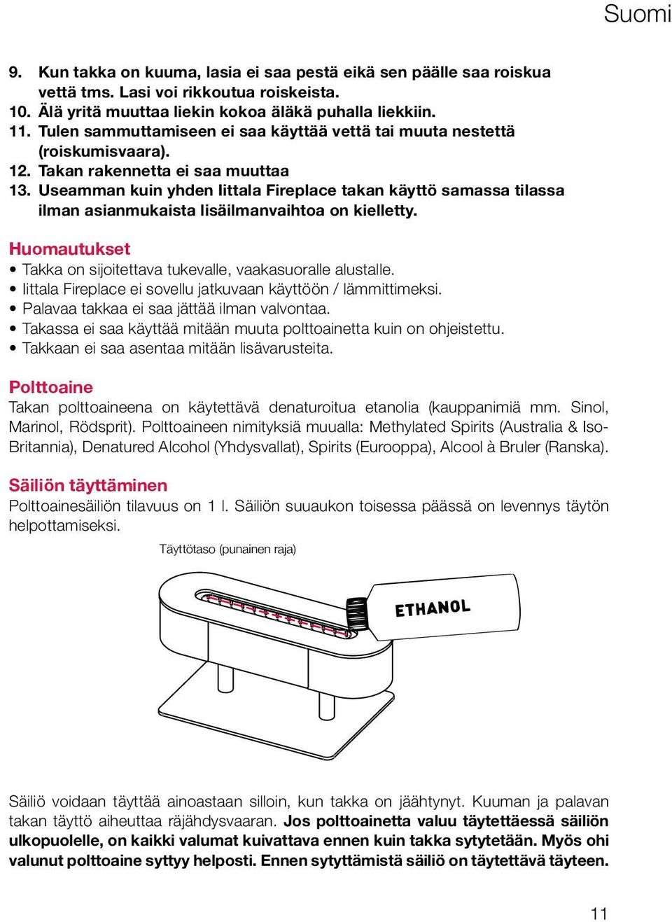 Useamman kuin yhden Iittala Fireplace takan käyttö samassa tilassa ilman asianmukaista lisäilmanvaihtoa on kielletty. Huomautukset Takka on sijoitettava tukevalle, vaakasuoralle alustalle.