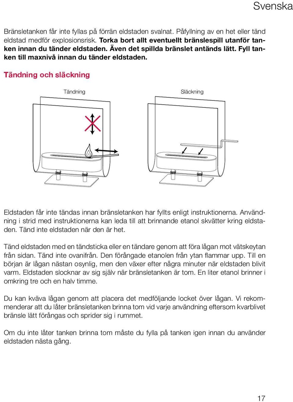 Tändning och släckning Tändning Släckning Eldstaden får inte tändas innan bränsletanken har fyllts enligt instruktionerna.