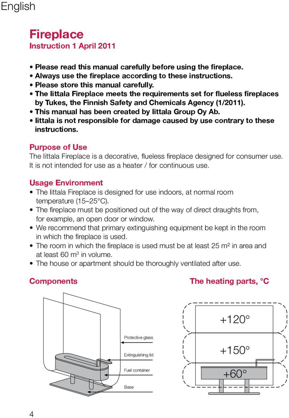 Iittala is not responsible for damage caused by use contrary to these instructions. Purpose of Use The Iittala Fireplace is a decorative, flueless fireplace designed for consumer use.