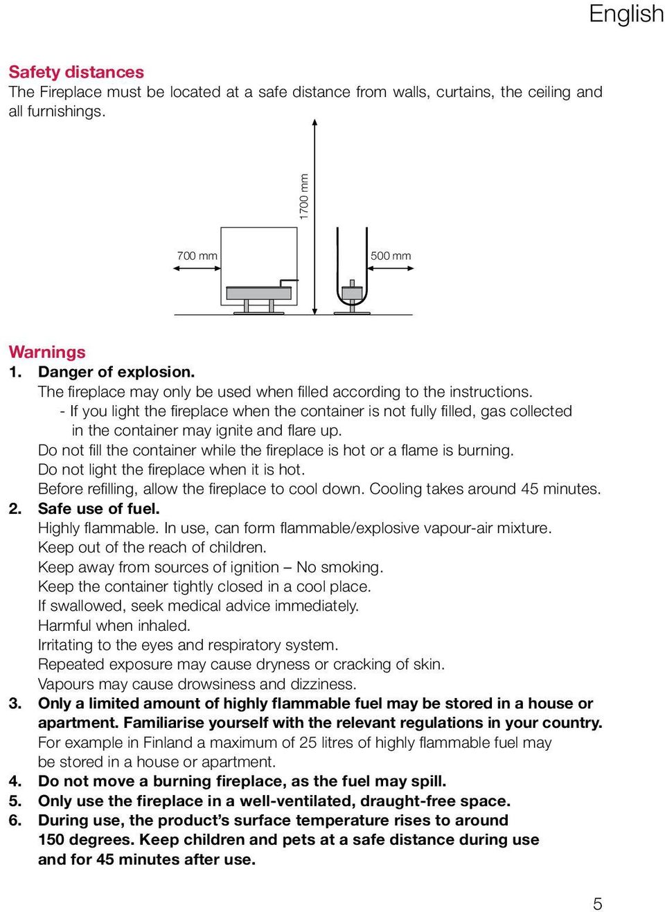 - If you light the fireplace when the container is not fully filled, gas collected in the container may ignite and flare up. Do not fill the container while the fireplace is hot or a flame is burning.