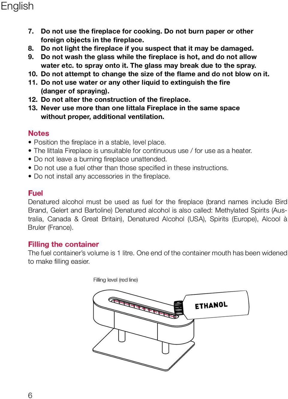 Do not attempt to change the size of the flame and do not blow on it. 11. Do not use water or any other liquid to extinguish the fire (danger of spraying). 12.