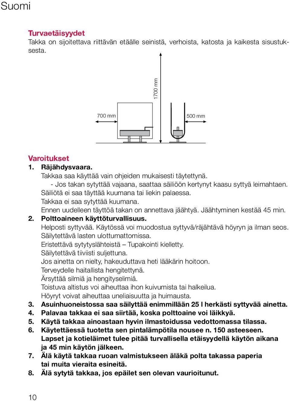 Säiliötä ei saa täyttää kuumana tai liekin palaessa. Takkaa ei saa sytyttää kuumana. Ennen uudelleen täyttöä takan on annettava jäähtyä. Jäähtyminen kestää 45 min. 2. Polttoaineen käyttöturvallisuus.