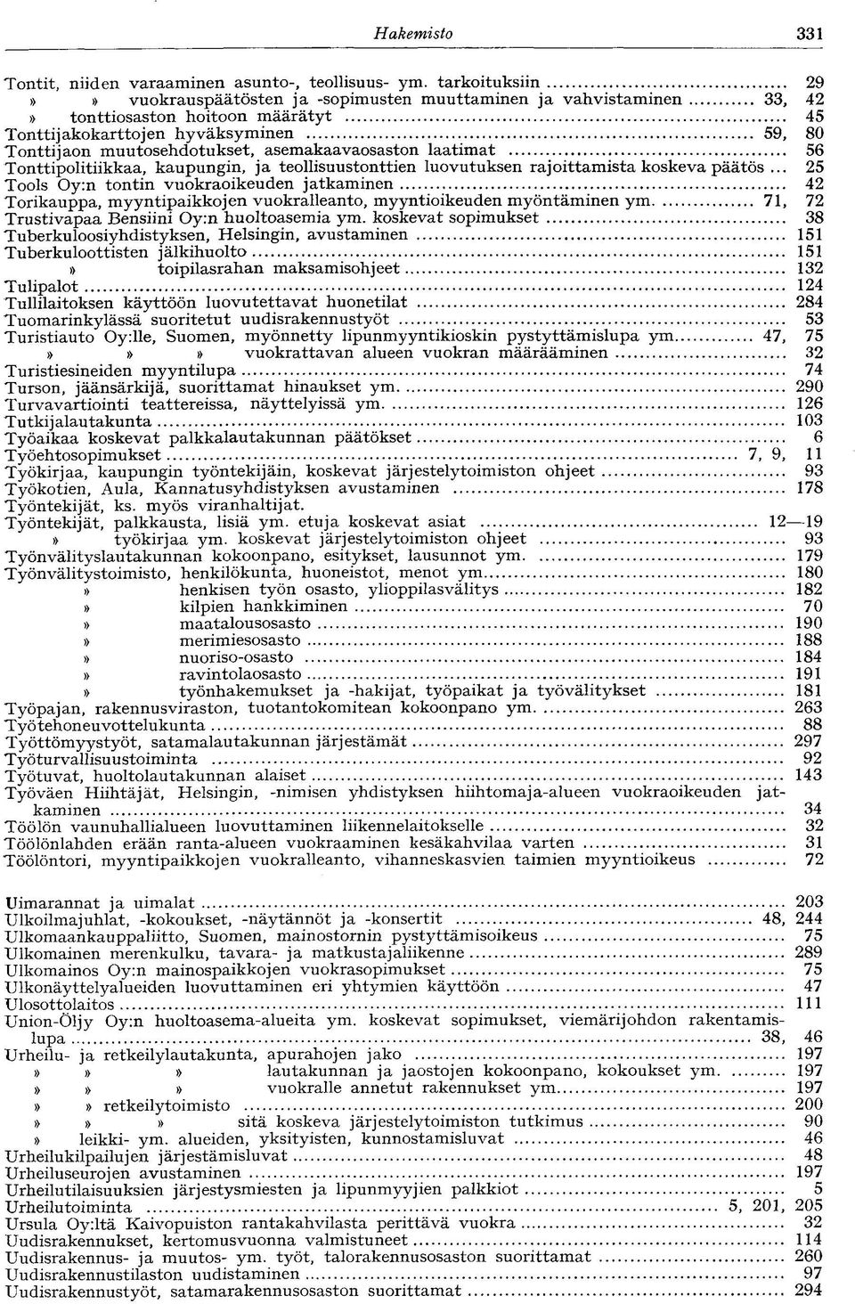 muutosehdotukset, asemakaavaosaston laatimat 56 Tonttipolitiikkaa, kaupungin, ja teollisuustonttien luovutuksen r a j o i t t a m i s t a koskeva päätös.