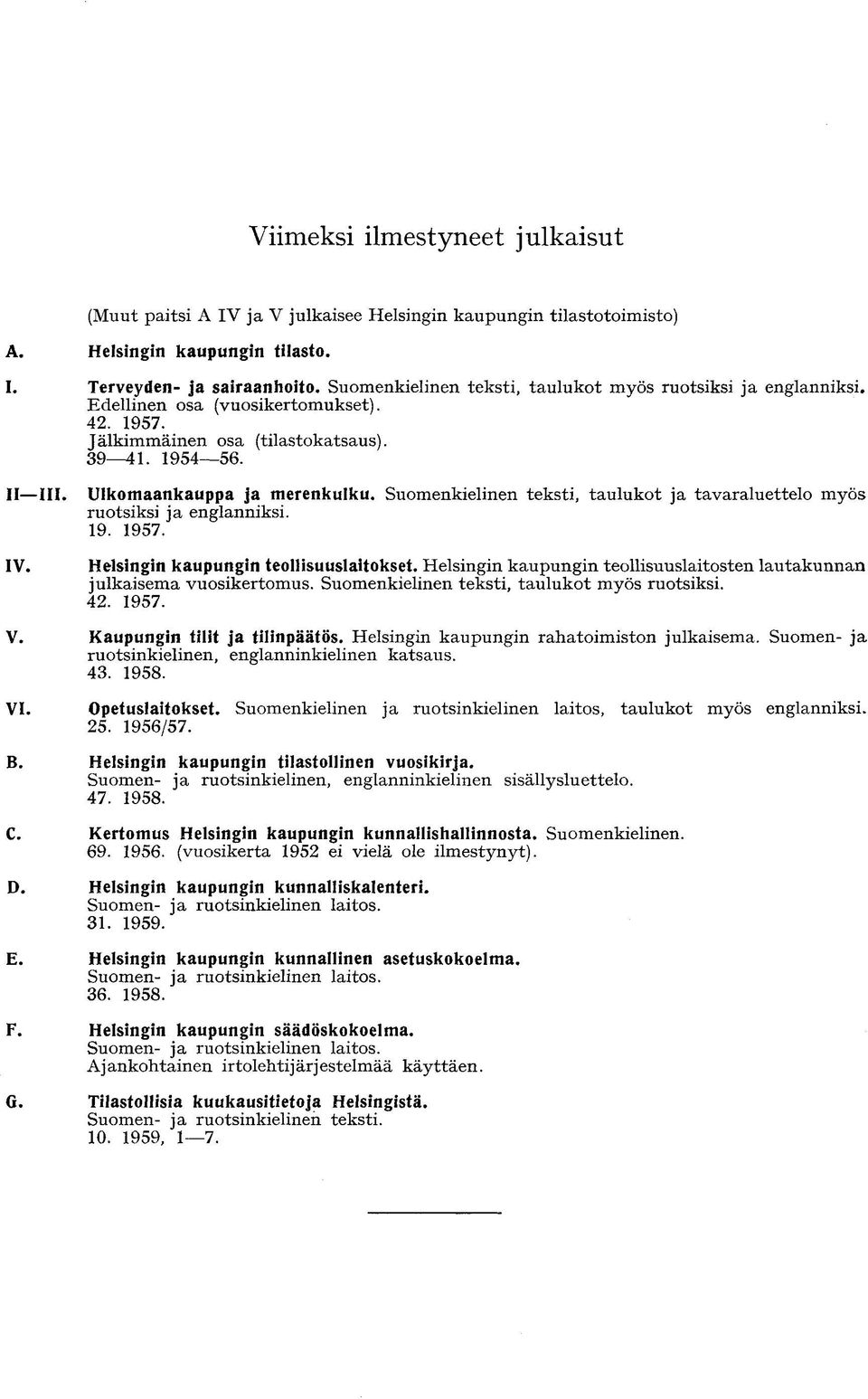 Suomenkielinen teksti, taulukot ja tavaraluettelo myös ruotsiksi ja englanniksi. 19. 1957. Helsingin kaupungin teollisuuslaitokset.