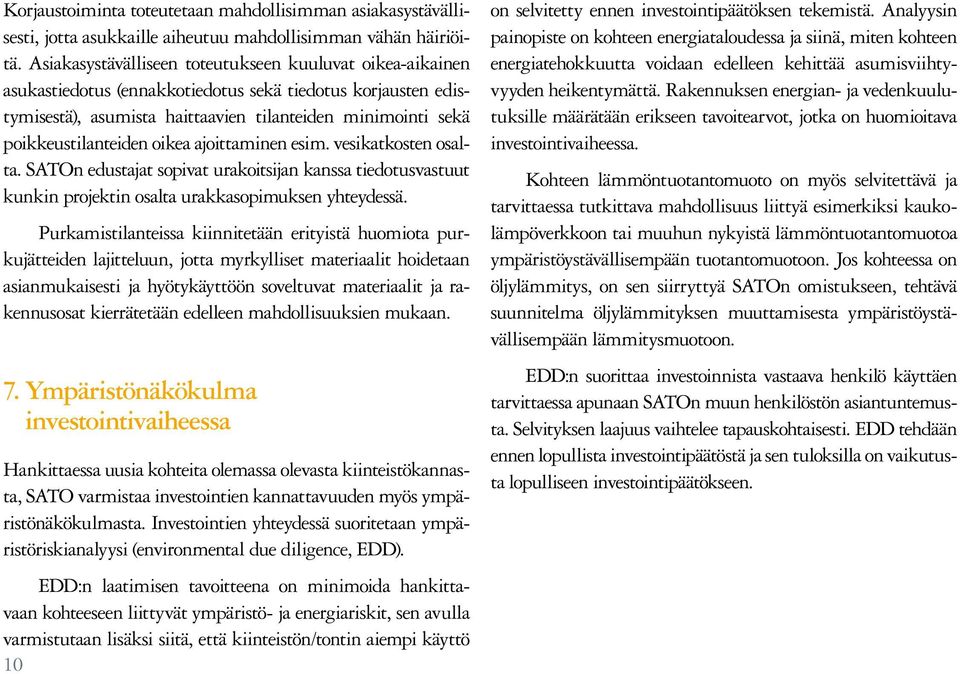 oikea ajoittaminen esim. vesikatkosten osalta. SATOn edustajat sopivat urakoitsijan kanssa tiedotusvastuut kunkin projektin osalta urakkasopimuksen yhteydessä.