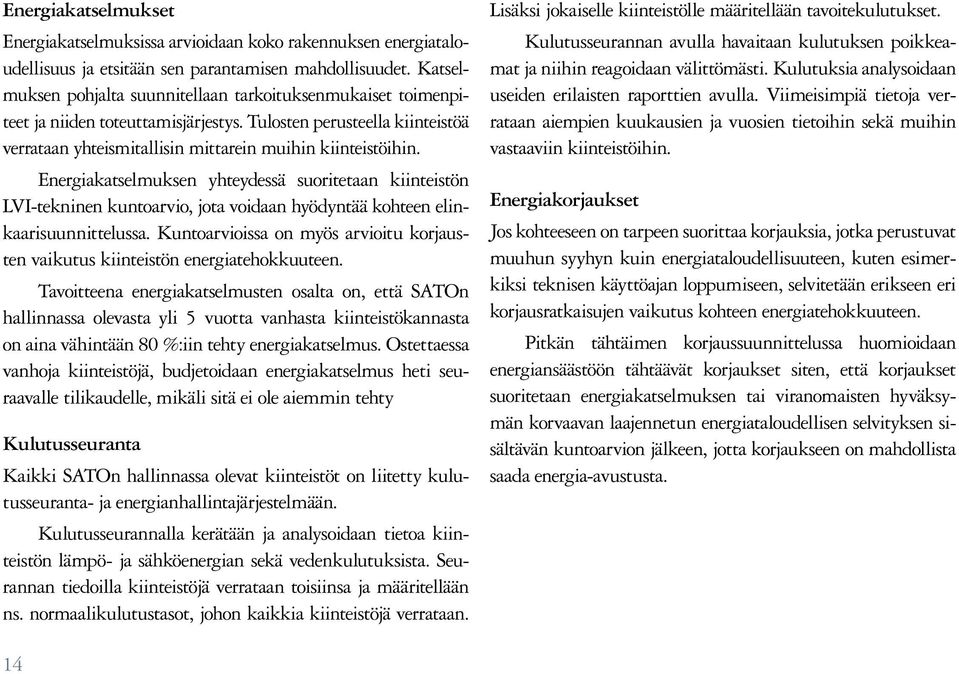 Energiakatselmuksen yhteydessä suoritetaan kiinteistön LVI-tekninen kuntoarvio, jota voidaan hyödyntää kohteen elinkaarisuunnittelussa.