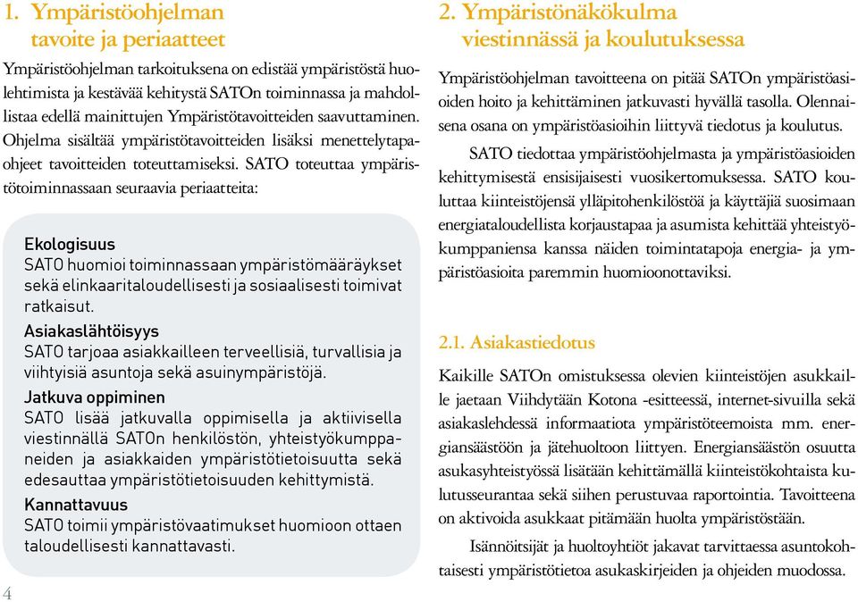 SATO toteuttaa ympäristötoiminnassaan seuraavia periaatteita: 4 Ekologisuus SATO huomioi toiminnassaan ympäristömääräykset sekä elinkaaritaloudellisesti ja sosiaalisesti toimivat ratkaisut.