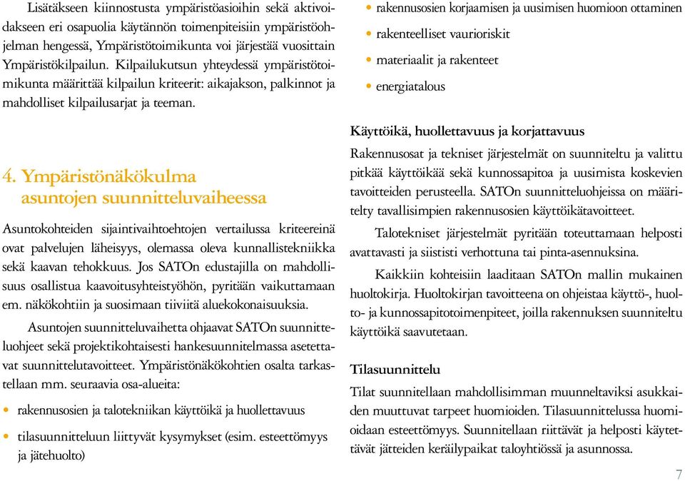 Ympäristönäkökulma asuntojen suunnitteluvaiheessa Asuntokohteiden sijaintivaihtoehtojen vertailussa kriteereinä ovat palvelujen läheisyys, olemassa oleva kunnallistekniikka sekä kaavan tehokkuus.