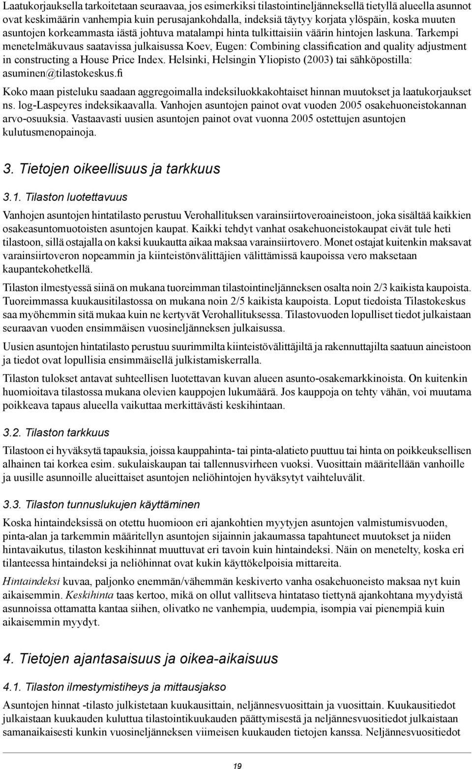 Tarkempi menetelmäkuvaus saatavissa julkaisussa Koev, Eugen: Combining classification and quality adjustment in constructing a House Price Index.