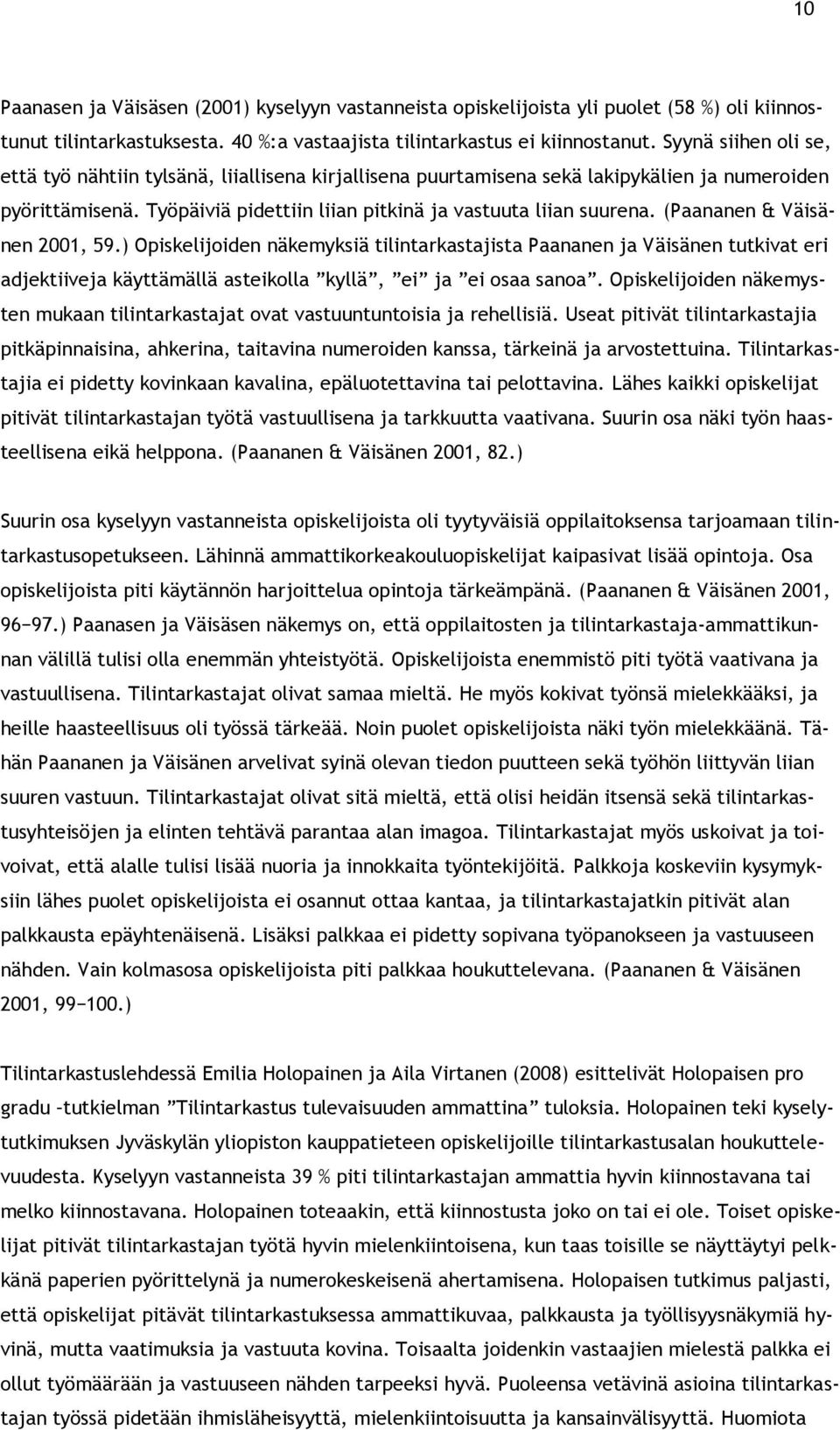 (Paananen & Väisänen 2001, 59.) Opiskelijoiden näkemyksiä tilintarkastajista Paananen ja Väisänen tutkivat eri adjektiiveja käyttämällä asteikolla kyllä, ei ja ei osaa sanoa.