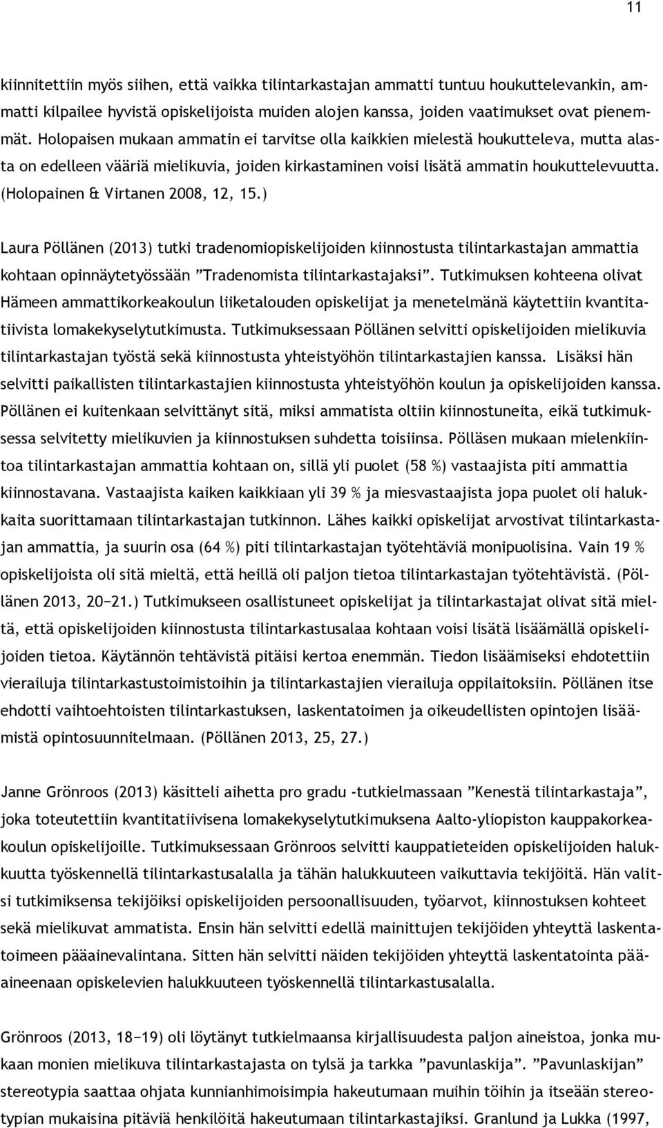 (Holopainen & Virtanen 2008, 12, 15.) Laura Pöllänen (2013) tutki tradenomiopiskelijoiden kiinnostusta tilintarkastajan ammattia kohtaan opinnäytetyössään Tradenomista tilintarkastajaksi.