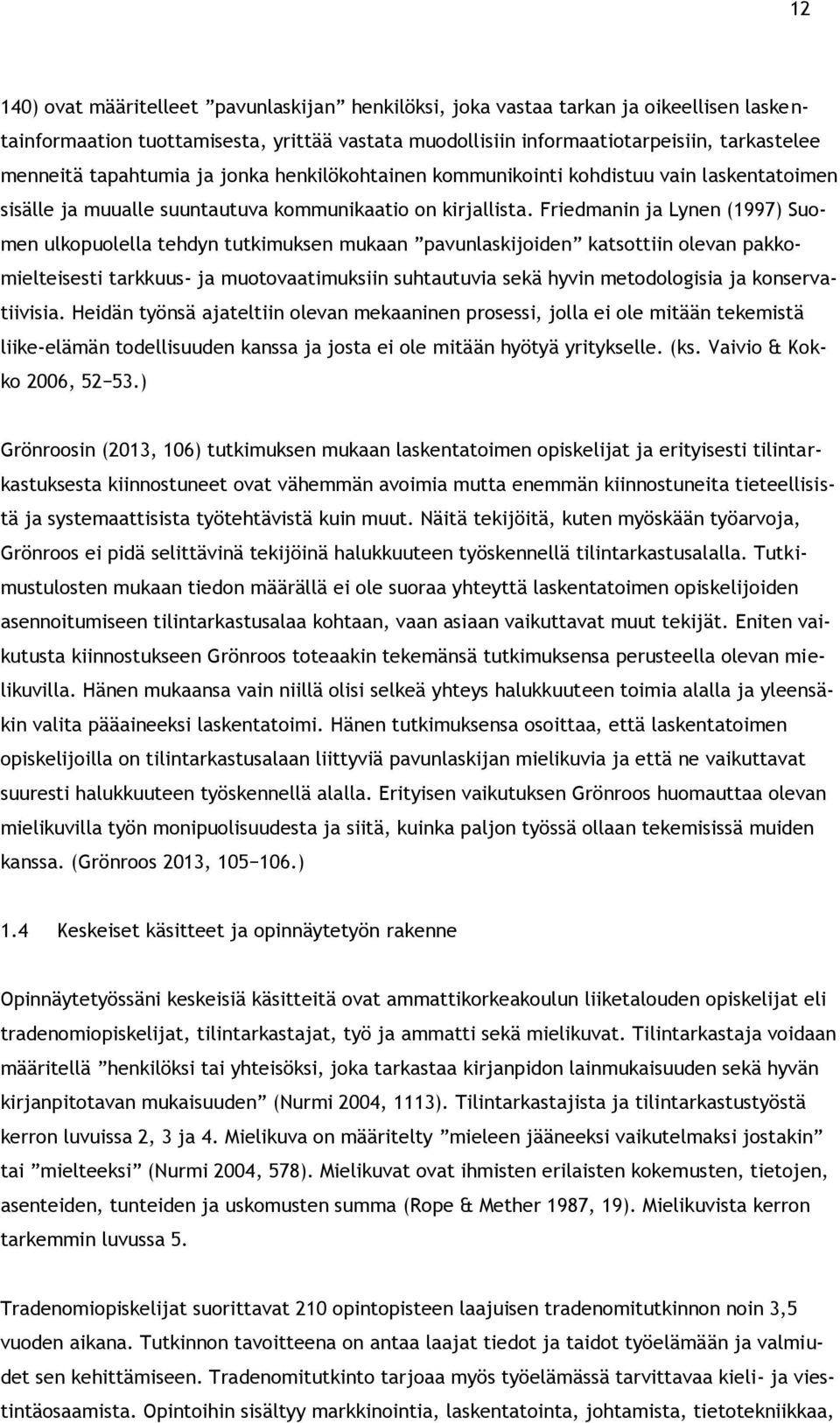Friedmanin ja Lynen (1997) Suomen ulkopuolella tehdyn tutkimuksen mukaan pavunlaskijoiden katsottiin olevan pakkomielteisesti tarkkuus- ja muotovaatimuksiin suhtautuvia sekä hyvin metodologisia ja