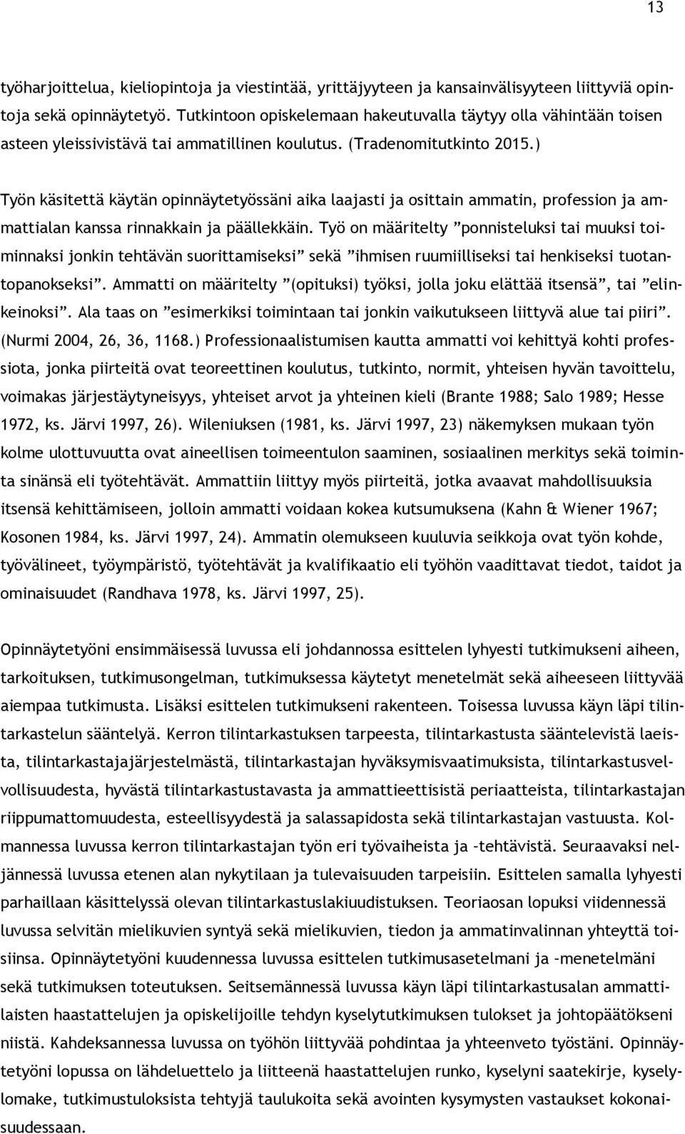 ) Työn käsitettä käytän opinnäytetyössäni aika laajasti ja osittain ammatin, profession ja ammattialan kanssa rinnakkain ja päällekkäin.