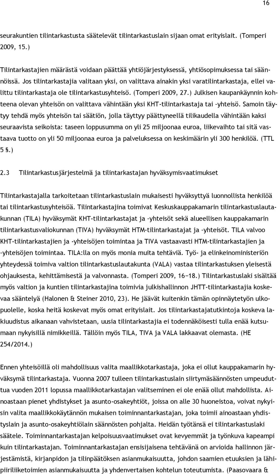 Jos tilintarkastajia valitaan yksi, on valittava ainakin yksi varatilintarkastaja, ellei valittu tilintarkastaja ole tilintarkastusyhteisö. (Tomperi 2009, 27.