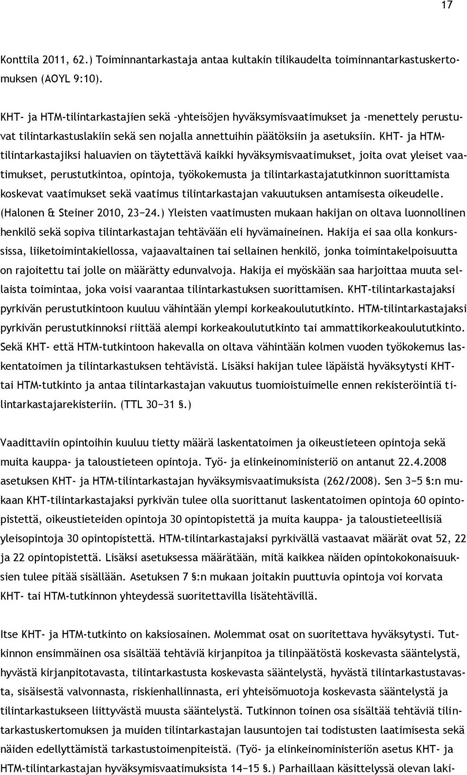 KHT- ja HTMtilintarkastajiksi haluavien on täytettävä kaikki hyväksymisvaatimukset, joita ovat yleiset vaatimukset, perustutkintoa, opintoja, työkokemusta ja tilintarkastajatutkinnon suorittamista