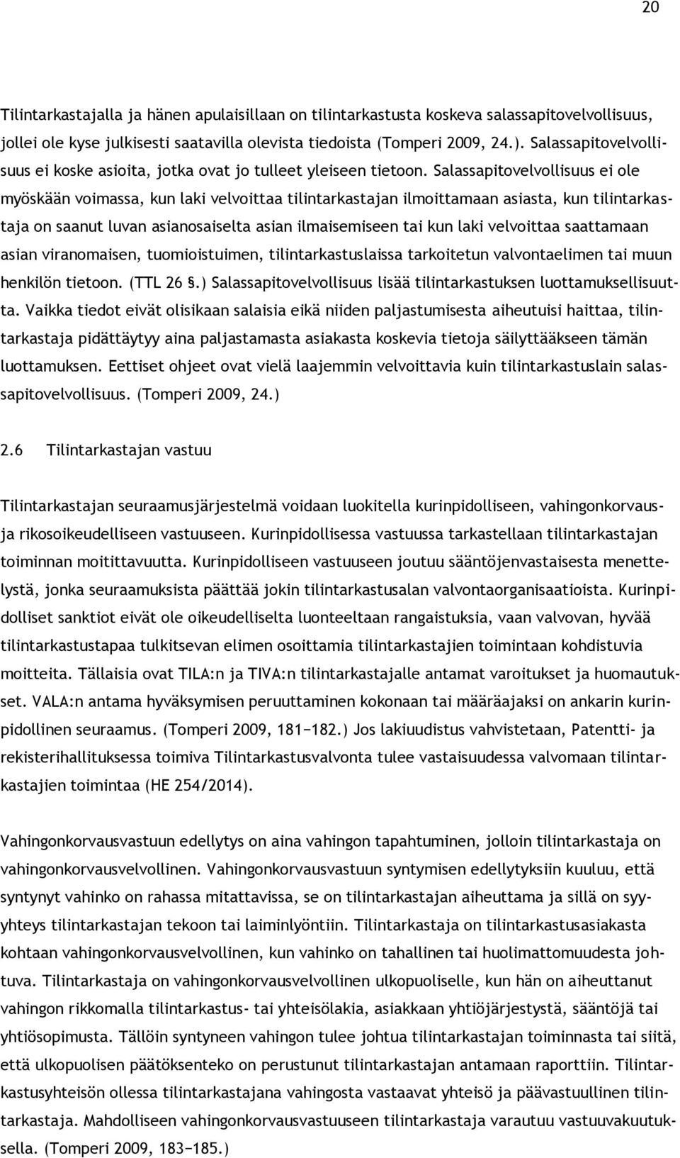 Salassapitovelvollisuus ei ole myöskään voimassa, kun laki velvoittaa tilintarkastajan ilmoittamaan asiasta, kun tilintarkastaja on saanut luvan asianosaiselta asian ilmaisemiseen tai kun laki