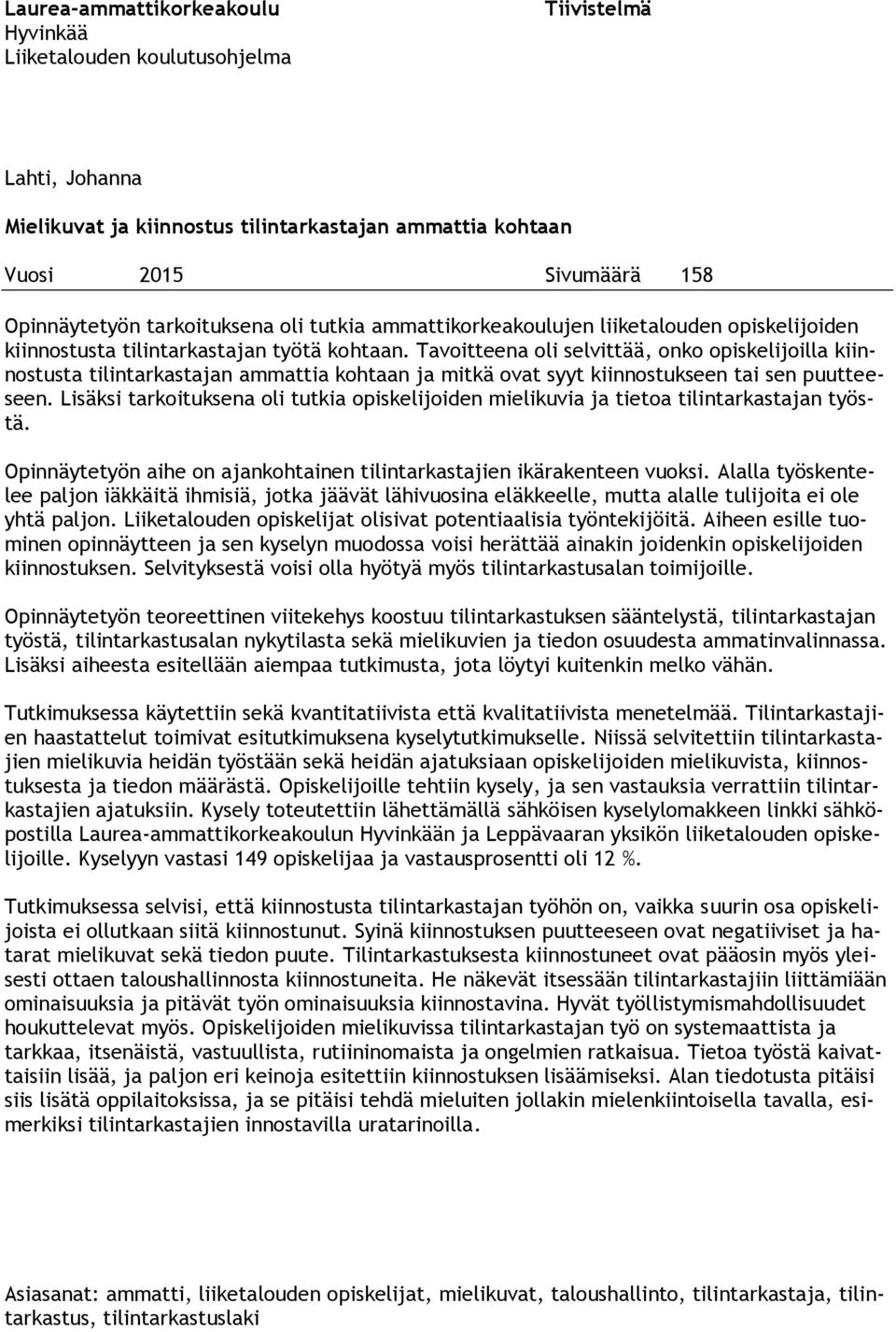 Tavoitteena oli selvittää, onko opiskelijoilla kiinnostusta tilintarkastajan ammattia kohtaan ja mitkä ovat syyt kiinnostukseen tai sen puutteeseen.