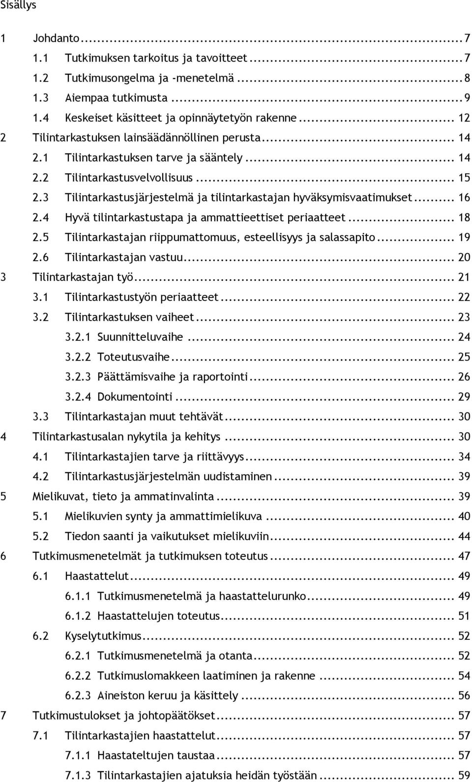 3 Tilintarkastusjärjestelmä ja tilintarkastajan hyväksymisvaatimukset... 16 2.4 Hyvä tilintarkastustapa ja ammattieettiset periaatteet... 18 2.