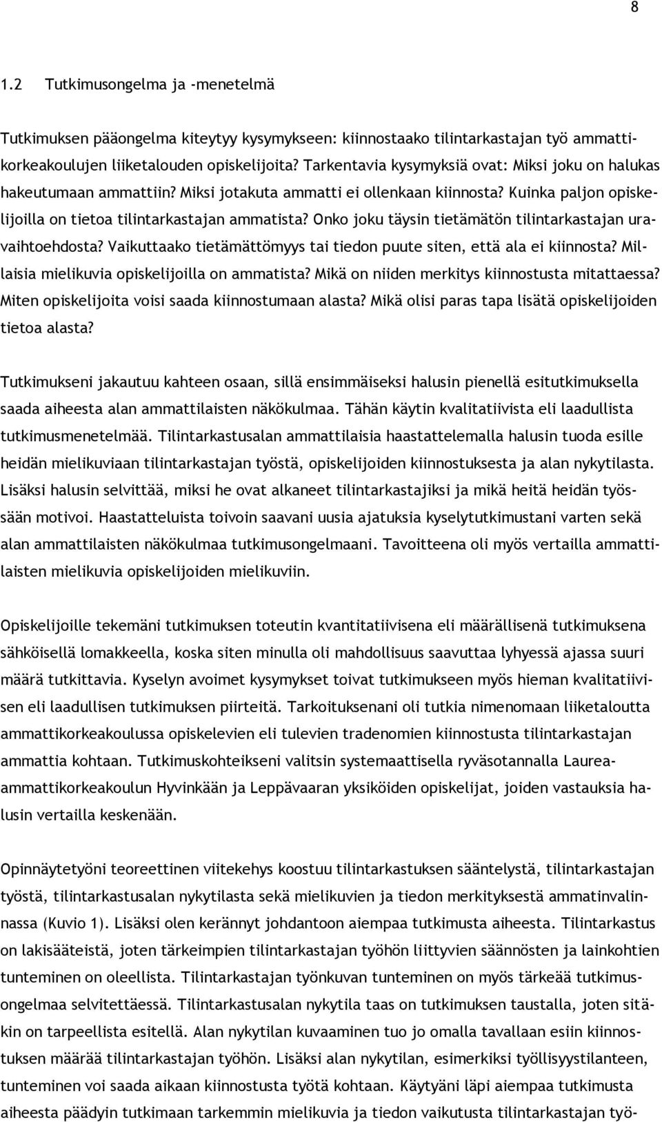 Onko joku täysin tietämätön tilintarkastajan uravaihtoehdosta? Vaikuttaako tietämättömyys tai tiedon puute siten, että ala ei kiinnosta? Millaisia mielikuvia opiskelijoilla on ammatista?