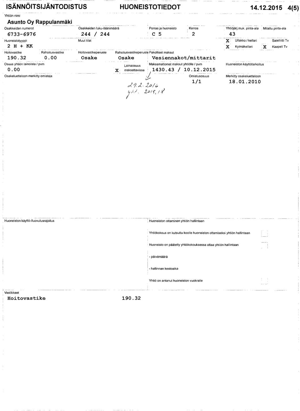 Kerros 244 / 244 C 5 2 Muut tilat Hoitovastikeperuste Osake Rahoitusvastikeperuste Pakolliset maksut Osake Vesiennakot/mittarit Lainaosuus Maksamattomat maksut yhtiölle / pvm X maksettavissa,1430.