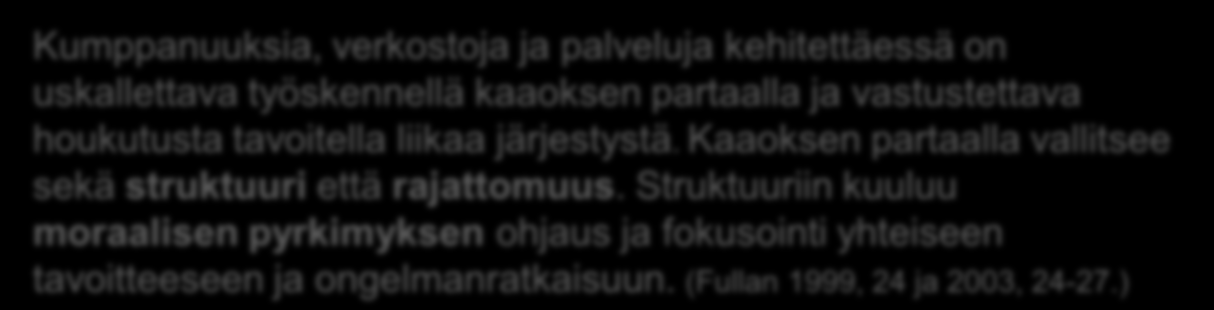 Luovuuteen liittyvä kaaos ja järjestys (Sydänmaanlakka 2009) Ideointi Tuotteistaminen Uusi toimintamalli Kumppanuuksia, verkostoja ja palveluja kehitettäessä on uskallettava työskennellä kaaoksen