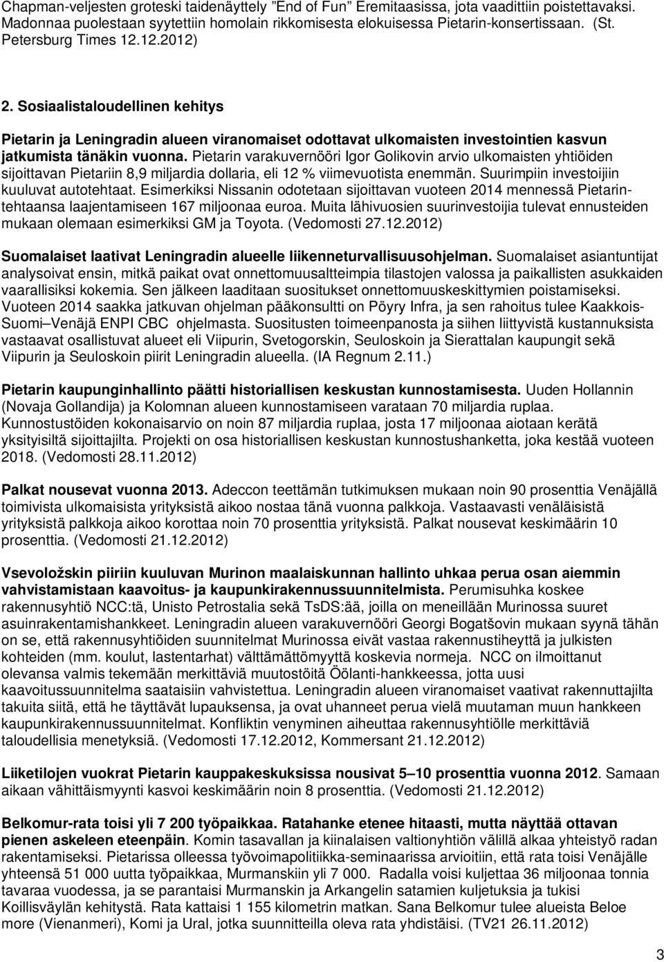 Pietarin varakuvernööri Igor Golikovin arvio ulkomaisten yhtiöiden sijoittavan Pietariin 8,9 miljardia dollaria, eli 12 % viimevuotista enemmän. Suurimpiin investoijiin kuuluvat autotehtaat.