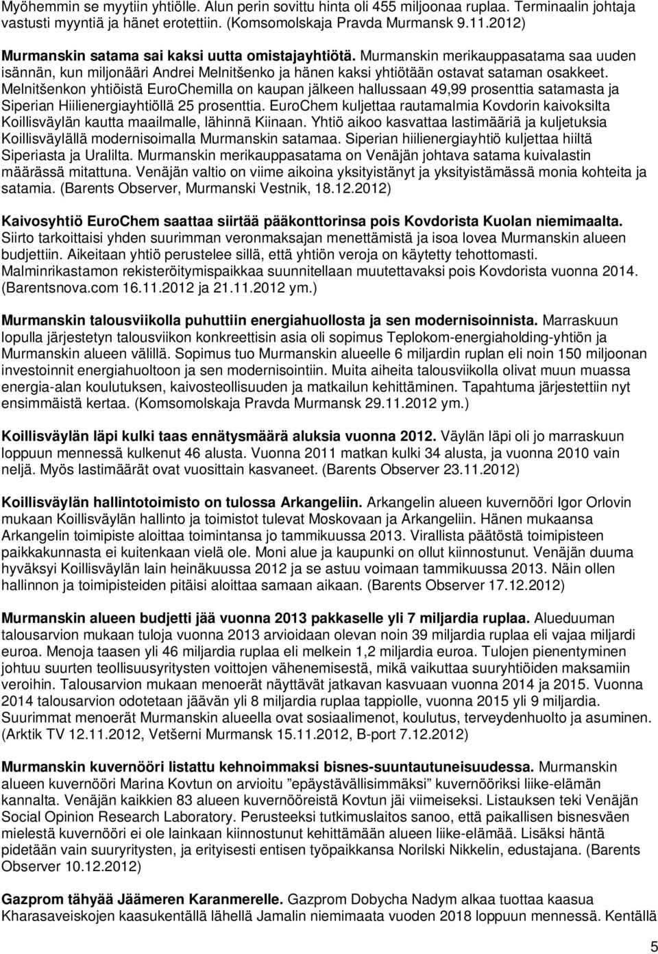 Melnitšenkon yhtiöistä EuroChemilla on kaupan jälkeen hallussaan 49,99 prosenttia satamasta ja Siperian Hiilienergiayhtiöllä 25 prosenttia.