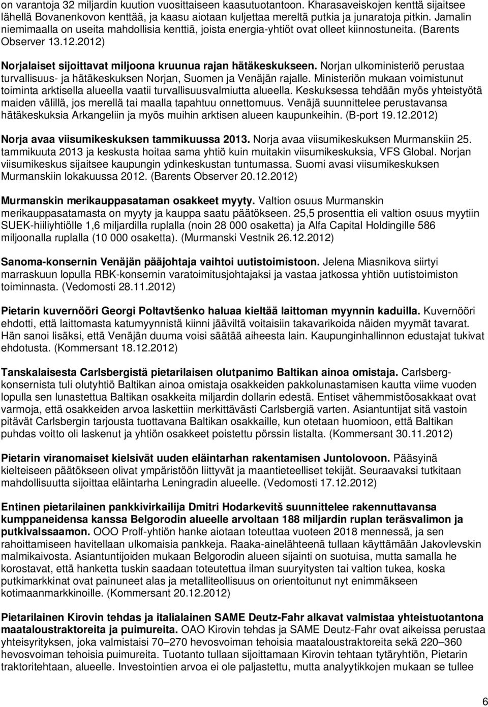 Norjan ulkoministeriö perustaa turvallisuus- ja hätäkeskuksen Norjan, Suomen ja Venäjän rajalle. Ministeriön mukaan voimistunut toiminta arktisella alueella vaatii turvallisuusvalmiutta alueella.