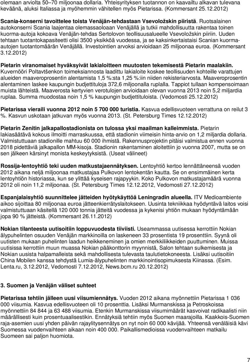 Ruotsalainen autokonserni Scania laajentaa olemassaoloaan Venäjällä ja tutkii mahdollisuutta rakentaa toinen kuorma-autoja kokoava Venäjän-tehdas Sertolovon teollisuusalueelle Vsevoložskin piiriin.