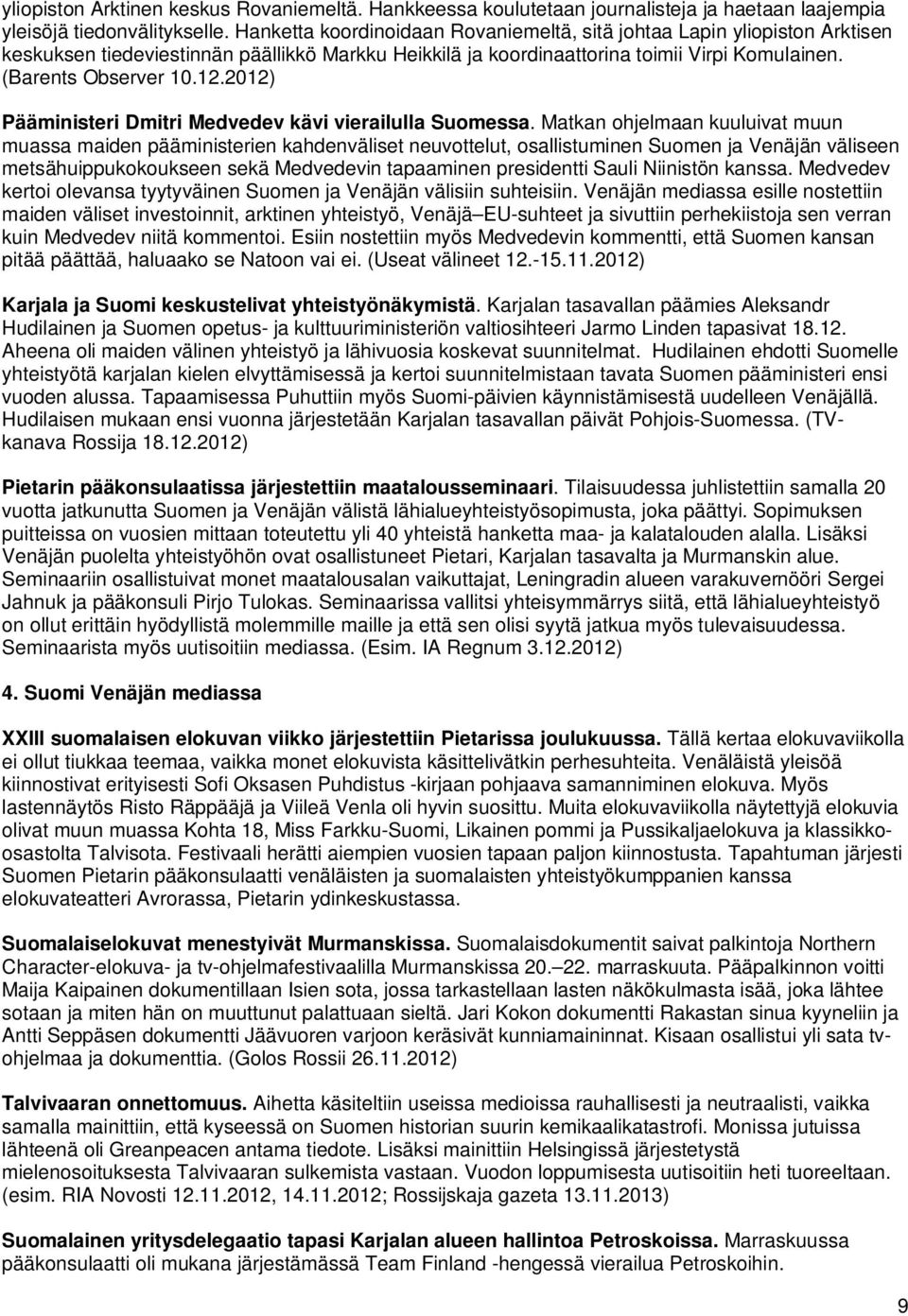 2012) Pääministeri Dmitri Medvedev kävi vierailulla Suomessa.