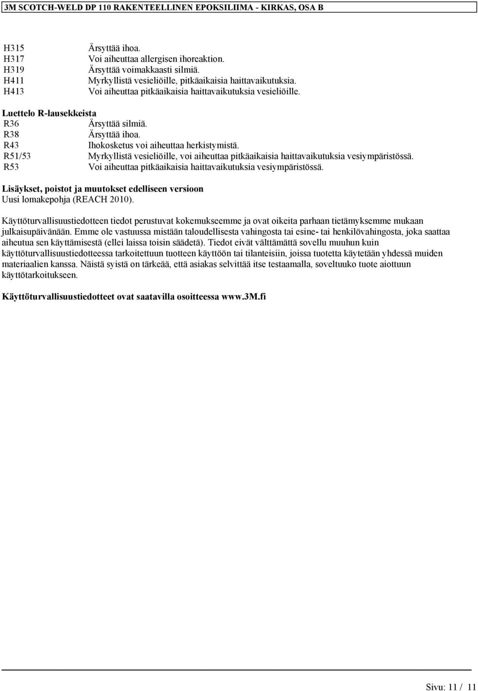 R43 Ihokosketus voi aiheuttaa herkistymistä. R51/53 Myrkyllistä vesieliöille, voi aiheuttaa pitkäaikaisia haittavaikutuksia vesiympäristössä.