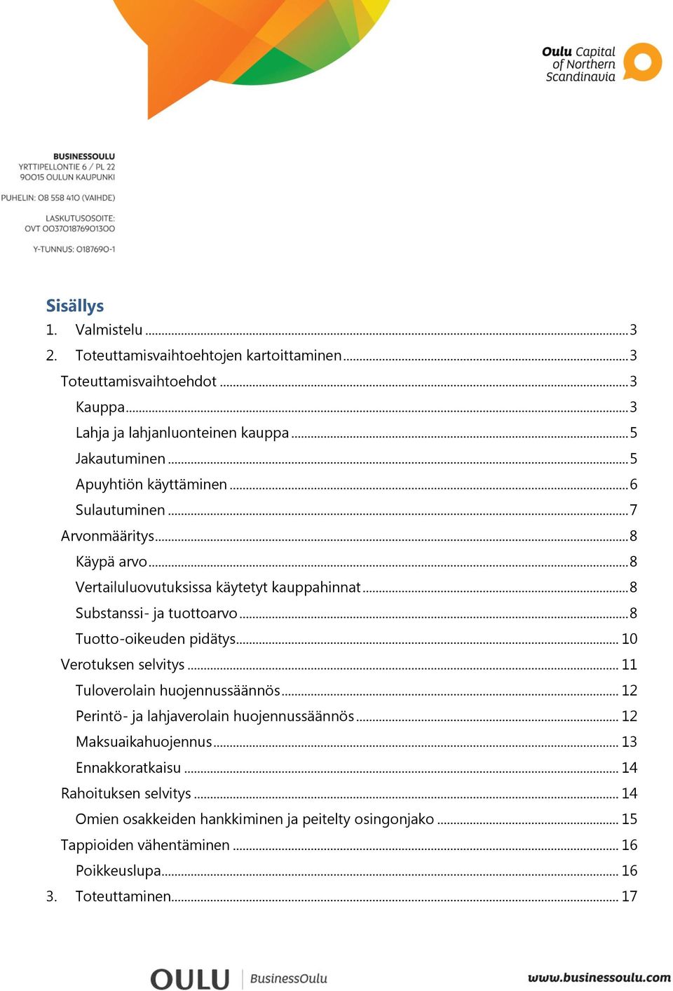 .. 8 Tuotto-oikeuden pidätys... 10 Verotuksen selvitys... 11 Tuloverolain huojennussäännös... 12 Perintö- ja lahjaverolain huojennussäännös... 12 Maksuaikahuojennus.