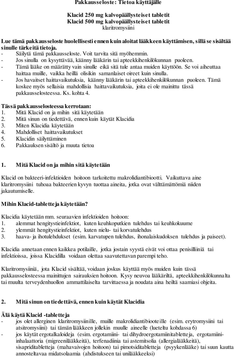 - Jos sinulla on kysyttävää, käänny lääkärin tai apteekkihenkilökunnan puoleen. - Tämä lääke on määrätty vain sinulle eikä sitä tule antaa muiden käyttöön.