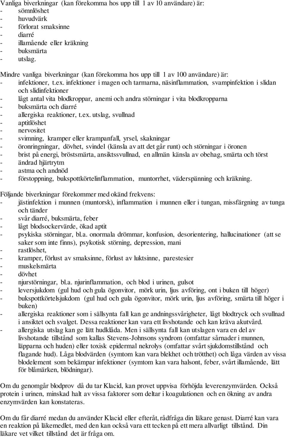 infektioner i magen och tarmarna, näsinflammation, svampinfektion i slidan och slidinfektioner - lågt antal vita blodkroppar, anemi och andra störningar i vita blodkropparna - buksmärta och diarré -