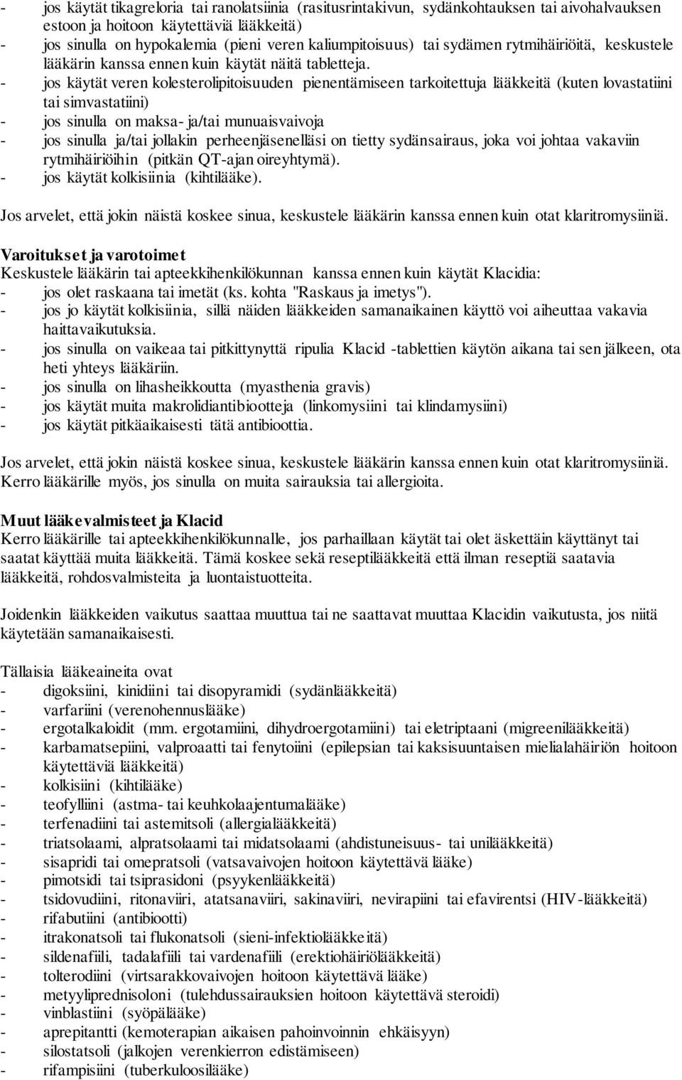 - jos käytät veren kolesterolipitoisuuden pienentämiseen tarkoitettuja lääkkeitä (kuten lovastatiini tai simvastatiini) - jos sinulla on maksa- ja/tai munuaisvaivoja - jos sinulla ja/tai jollakin