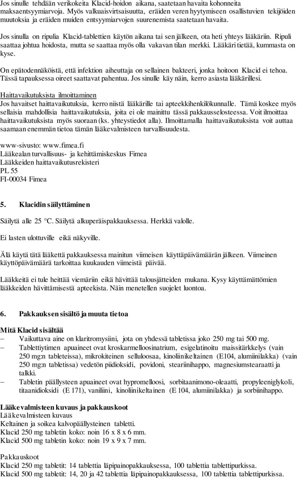 Jos sinulla on ripulia Klacid-tablettien käytön aikana tai sen jälkeen, ota heti yhteys lääkäriin. Ripuli saattaa johtua hoidosta, mutta se saattaa myös olla vakavan tilan merkki.
