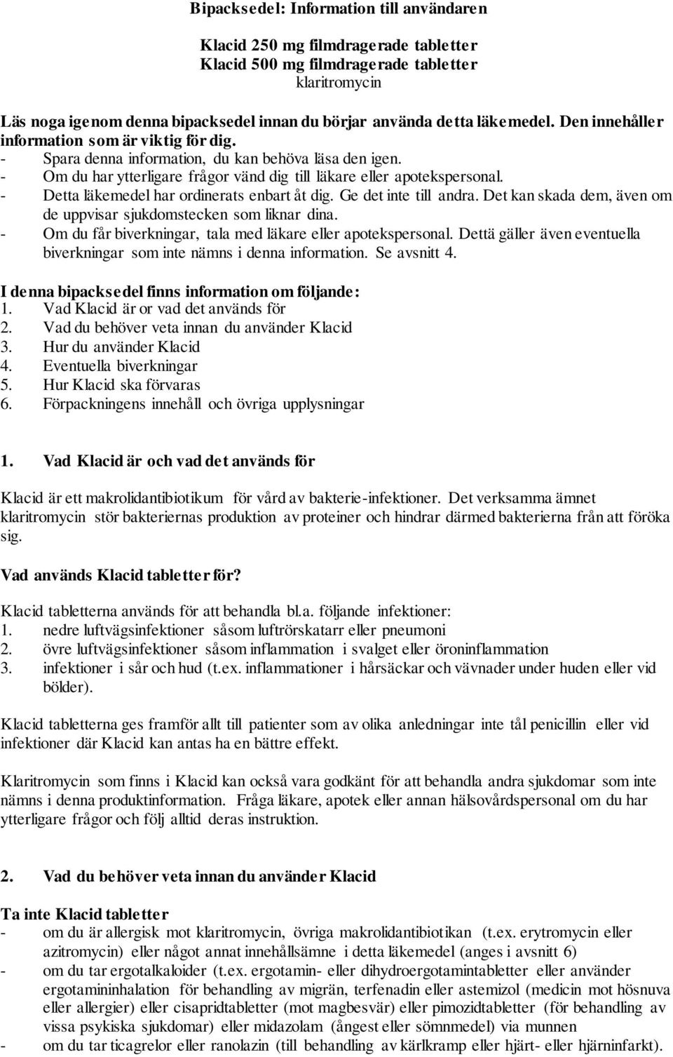 - Detta läkemedel har ordinerats enbart åt dig. Ge det inte till andra. Det kan skada dem, även om de uppvisar sjukdomstecken som liknar dina.