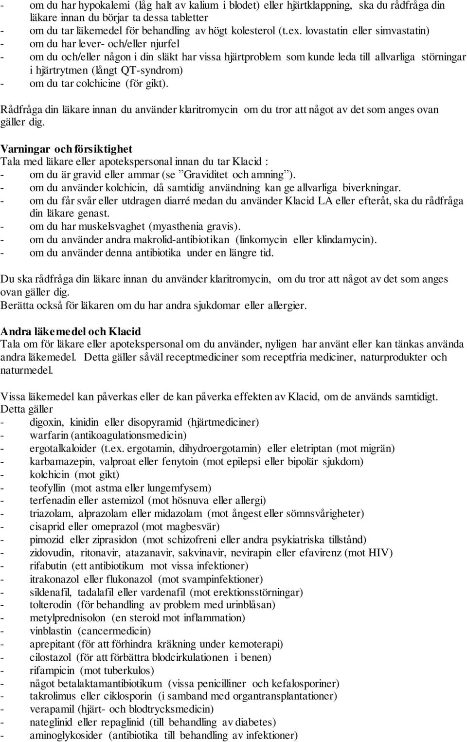 QT-syndrom) - om du tar colchicine (för gikt). Rådfråga din läkare innan du använder klaritromycin om du tror att något av det som anges ovan gäller dig.