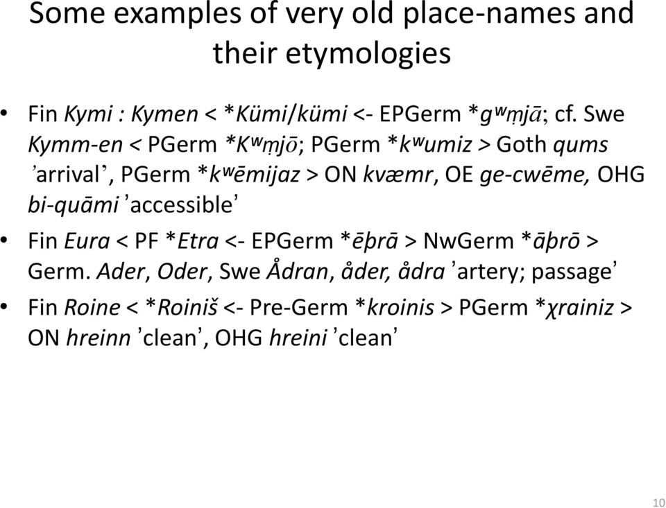 bi-quāmi ʼaccessibleʼ Fin Eura < PF *Etra <- EPGerm *ēþrā > NwGerm *āþrō > Germ.