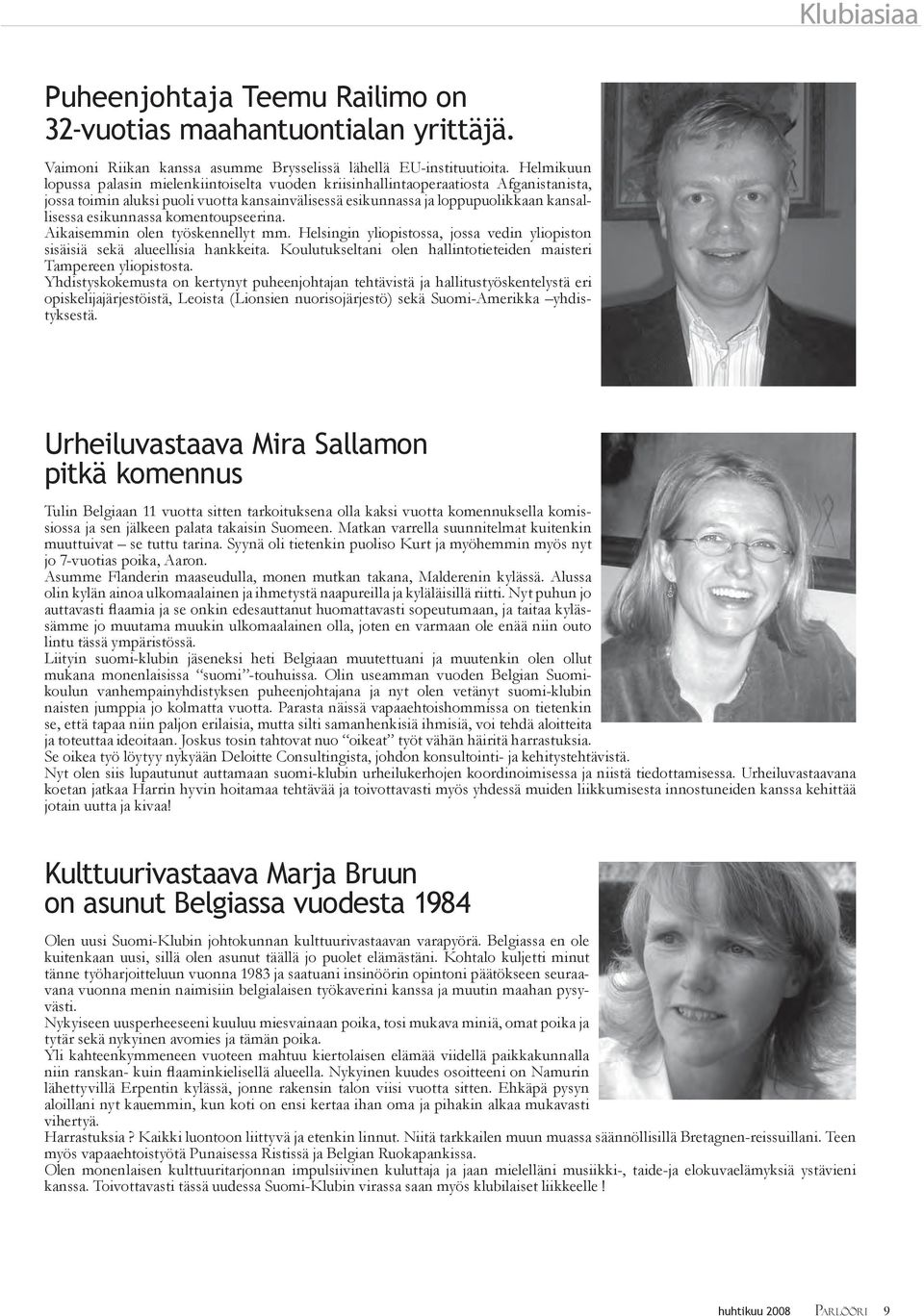 esikunnassa komentoupseerina. Aikaisemmin olen työskennellyt mm. Helsingin yliopistossa, jossa vedin yliopiston sisäisiä sekä alueellisia hankkeita.
