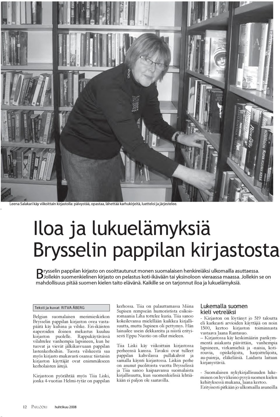 Jollekin suomenkielinen kirjasto on pelastus koti-ikävään tai yksinoloon vieraassa maassa. Jollekin se on mahdollisuus pitää suomen kielen taito elävänä.