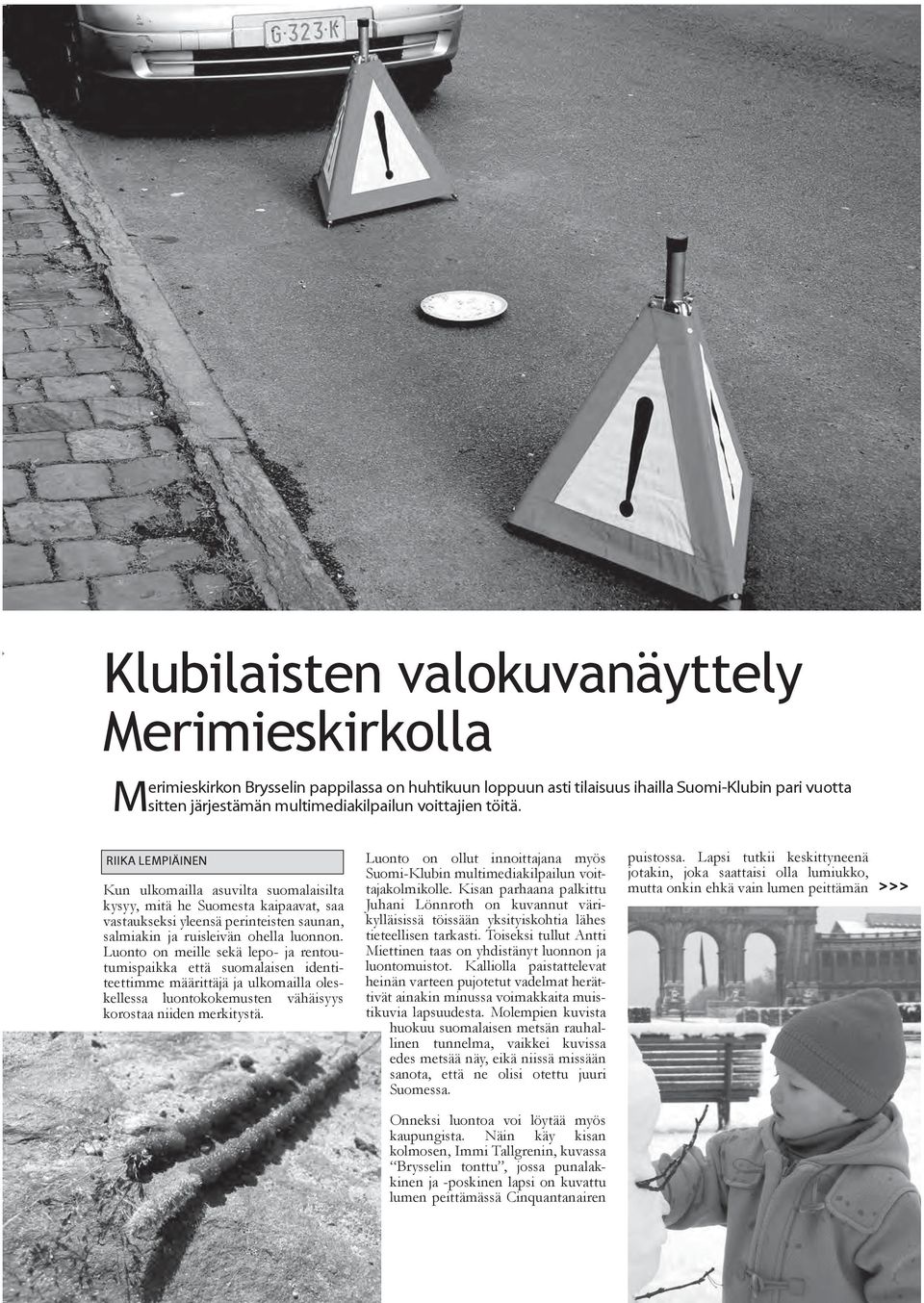 Luonto on meille sekä lepo- ja rentoutumispaikka että suomalaisen identiteettimme määrittäjä ja ulkomailla oleskellessa luontokokemusten vähäisyys korostaa niiden merkitystä.