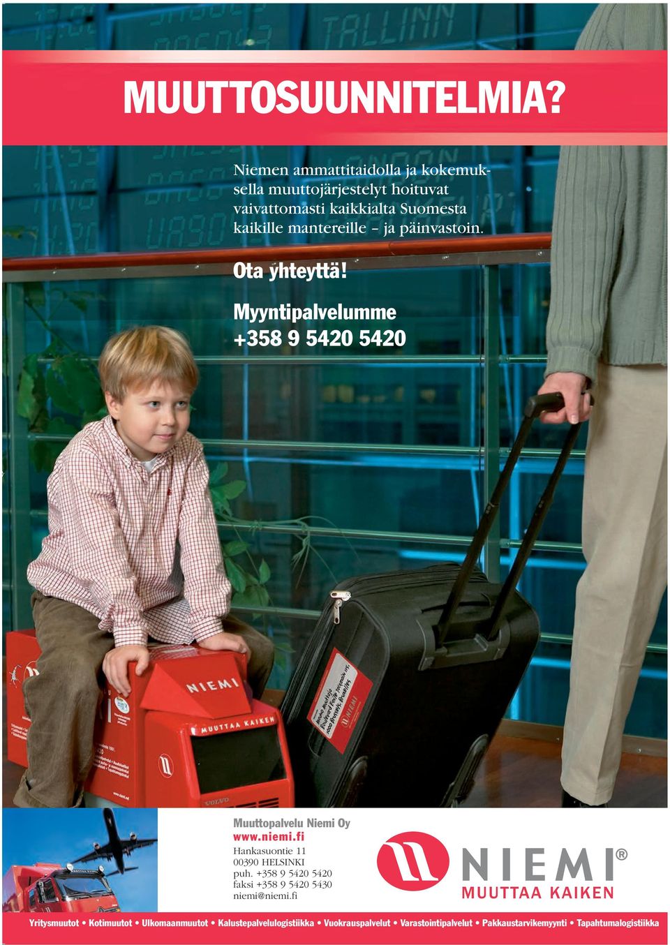 mantereille ja päinvastoin. Ota yhteyttä! Myyntipalvelumme +358 9 5420 5420 Muuttopalvelu Niemi Oy www.niemi.